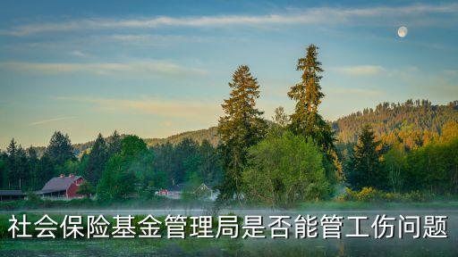 社會保險基金管理局是否能管工傷問題