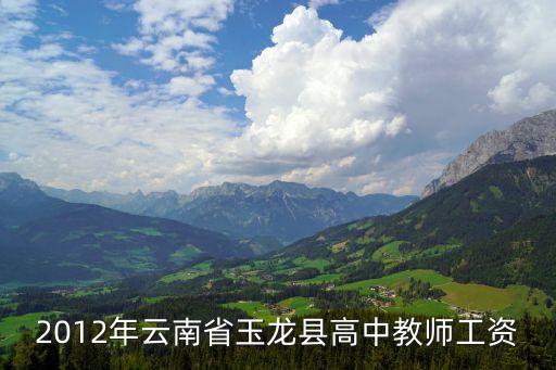 高中教師工資，2012年云南省玉龍縣高中教師工資