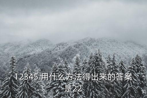 12345 用什么方法得出來(lái)的答案是22