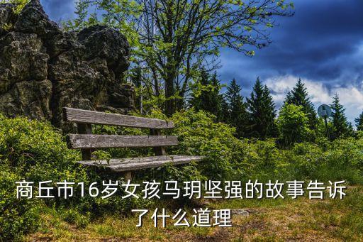 商丘市16歲女孩馬玥堅(jiān)強(qiáng)的故事告訴了什么道理