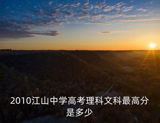 2010江山中學(xué)高考理科文科最高分是多少
