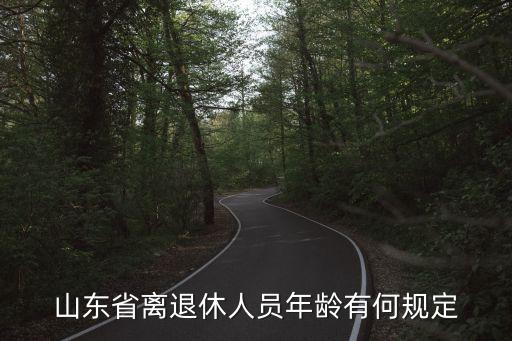 山東退休年齡，山東省離退休人員年齡有何規(guī)定