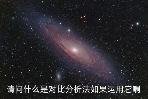 請問什么是對比分析法如果運用它啊