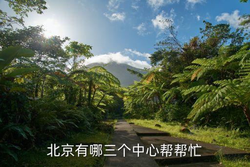 北京中心城，北京有哪三個中心幫幫忙