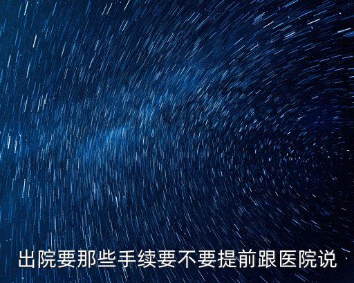 出院要那些手續(xù)要不要提前跟醫(yī)院說