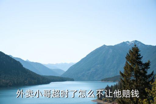 外賣小哥超時了怎么不讓他賠錢