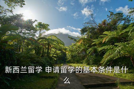 新西蘭留學(xué) 申請留學(xué)的基本條件是什么