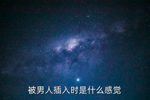 被男人插入時(shí)是什么感覺(jué)