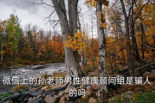 男性健康顧問，微信上的孫老師男性健康顧問組是騙人的嗎