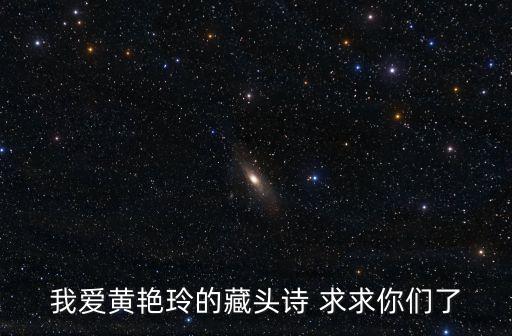 我愛(ài)黃艷玲的藏頭詩(shī) 求求你們了