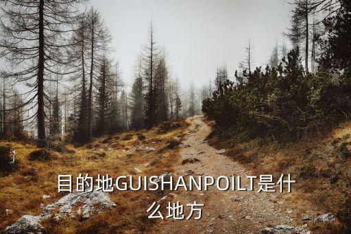 目的地GUISHANPOILT是什么地方
