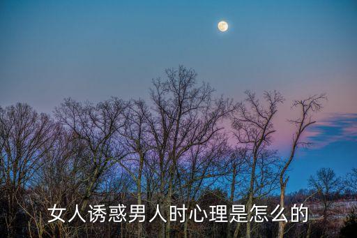 女人誘惑男人時心理是怎么的
