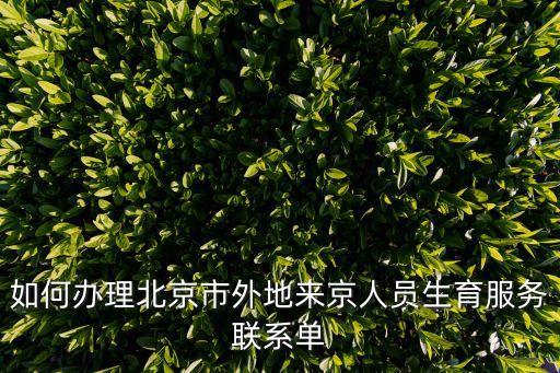 如何辦理北京市外地來京人員生育服務(wù)聯(lián)系單