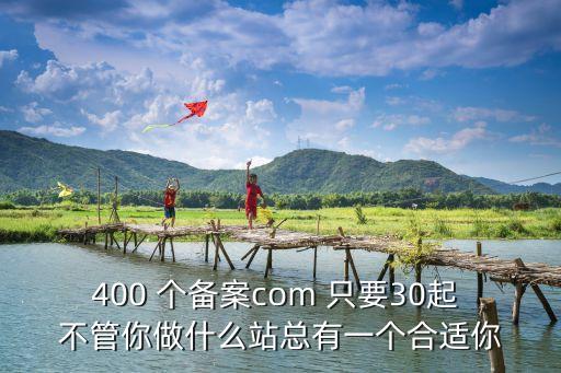 備案網(wǎng)站，400 個(gè)備案com 只要30起 不管你做什么站總有一個(gè)合適你