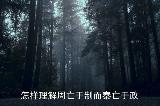 怎樣理解周亡于制而秦亡于政