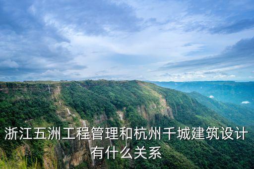 浙江五洲工程管理和杭州千城建筑設計有什么關系