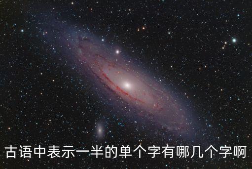 古語中表示一半的單個(gè)字有哪幾個(gè)字啊