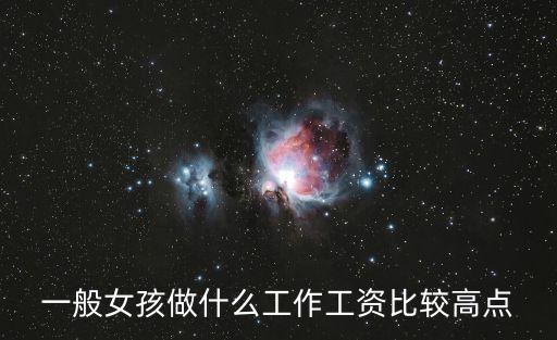 一般女孩做什么工作工資比較高點(diǎn)