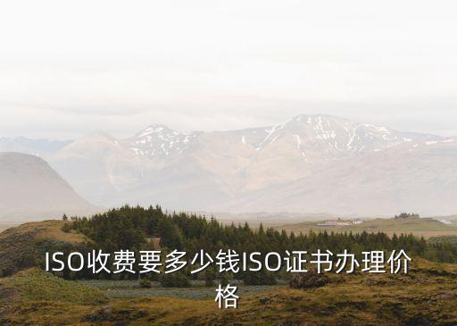 ISO收費要多少錢ISO證書辦理價格