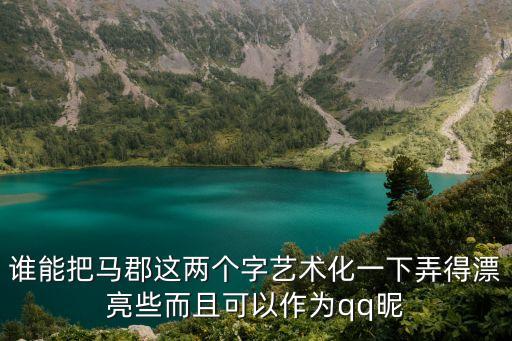 誰(shuí)能把馬郡這兩個(gè)字藝術(shù)化一下弄得漂亮些而且可以作為qq昵