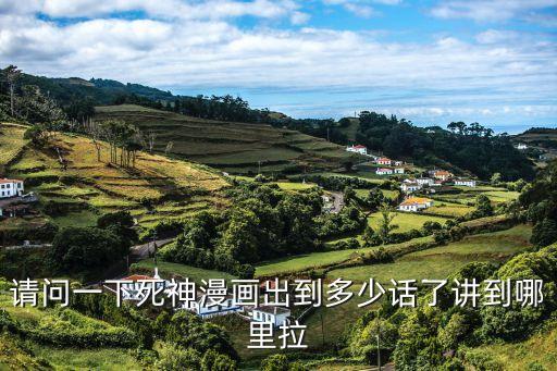請問一下死神漫畫出到多少話了講到哪里拉