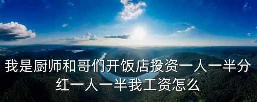 我是廚師和哥們開飯店投資一人一半分紅一人一半我工資怎么