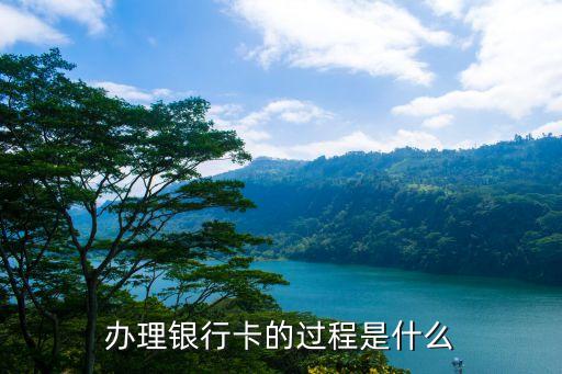 銀行辦卡流程，求辦理銀行卡的詳細過程