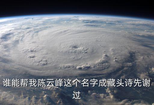 誰能幫我陳云峰這個名字成藏頭詩先謝過
