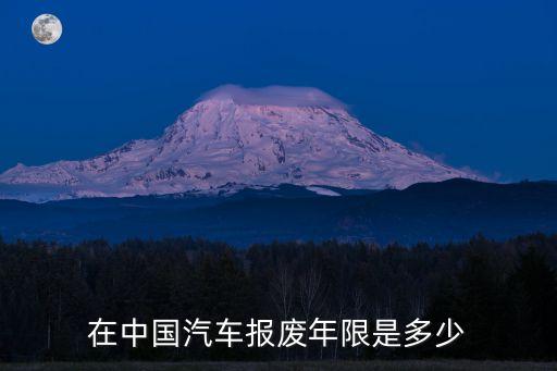 在中國汽車報(bào)廢年限是多少