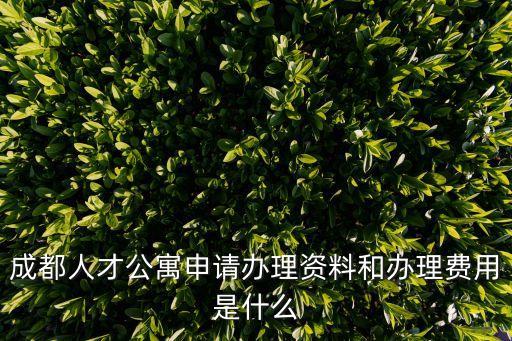 成都人才公寓申請(qǐng)辦理資料和辦理費(fèi)用是什么