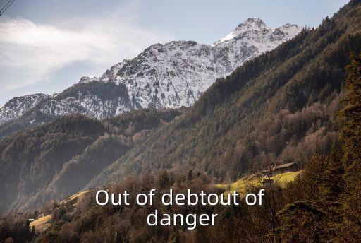 Out of debtout of danger