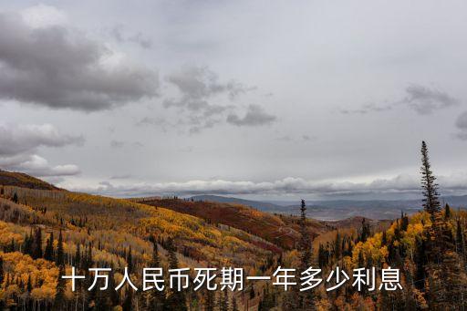 十萬人民幣死期一年多少利息