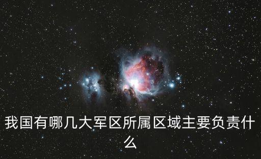 七大軍區(qū)，我國有哪幾大軍區(qū)所屬區(qū)域主要負責什么