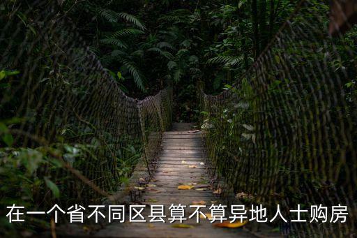 在一個省不同區(qū)縣算不算異地人士購房