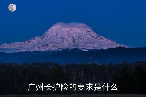 長護險需要什么條件，廣州長護險的要求是什么