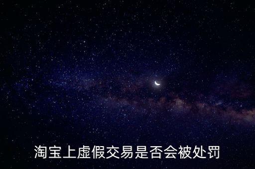 淘寶上虛假交易是否會(huì)被處罰