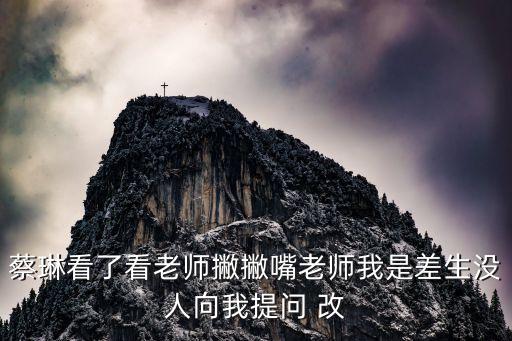 蔡琳看了看老師撇撇嘴老師我是差生沒(méi)人向我提問(wèn) 改