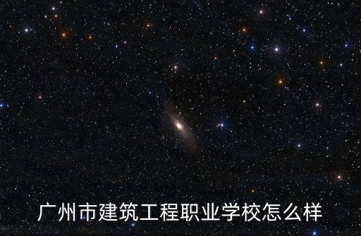 廣州市建筑工程職業(yè)學校怎么樣