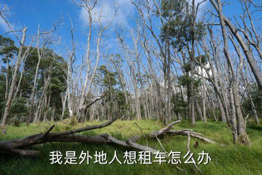 異地租車(chē)，我是外地人想租車(chē)怎么辦