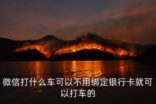 微信打什么車可以不用綁定銀行卡就可以打車的