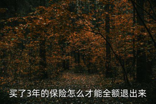 買了3年的保險(xiǎn)怎么才能全額退出來