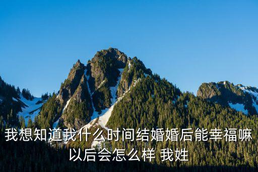 楊璇，我想知道我什么時間結(jié)婚婚后能幸福嘛以后會怎么樣 我姓