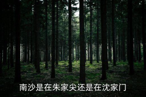 南沙在哪里，南沙是在朱家尖還是在沈家門