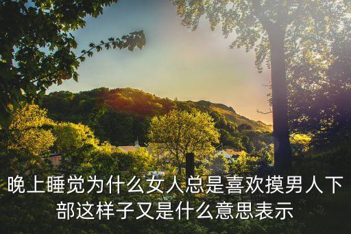 女生摸男生下面，請問女人喜歡摸男人下面嗎