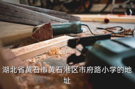 市府路小學(xué)，湖北省黃石市黃石港區(qū)市府路小學(xué)的地址