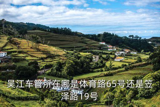 吳江車管所在哪是體育路65號還是笠澤路19號
