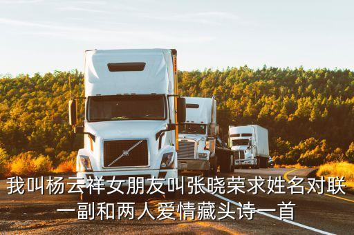 我叫楊云祥女朋友叫張曉榮求姓名對聯(lián)一副和兩人愛情藏頭詩一首