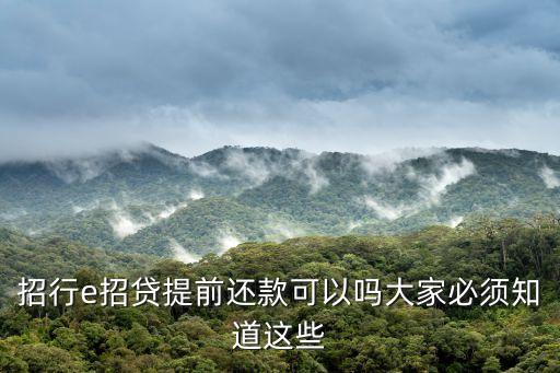 e招貸提前還款，招行e招貸提前還款可以嗎大家必須知道這些