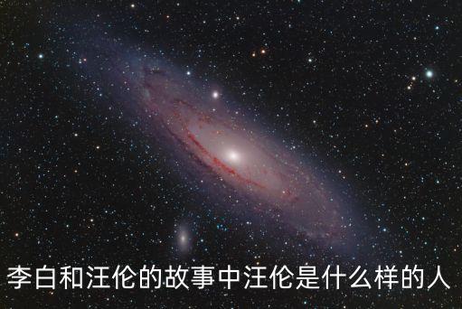 李白和汪倫的故事中汪倫是什么樣的人