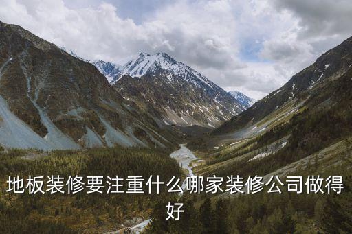 地板裝修要注重什么哪家裝修公司做得好